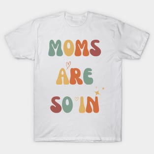 Mothers Day MOMS ARE SO IN T-Shirt